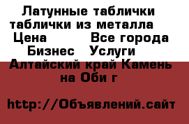 Латунные таблички: таблички из металла.  › Цена ­ 700 - Все города Бизнес » Услуги   . Алтайский край,Камень-на-Оби г.